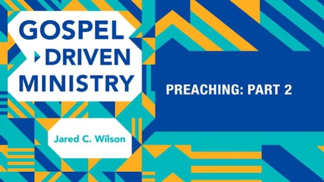 S5: Preaching: Part 2 (Gospel-Driven ...