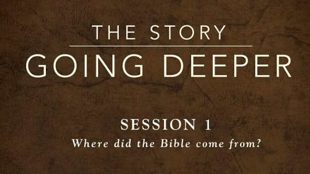 The Story: Going Deeper - Session 1: Where Did the Bible Come From? 