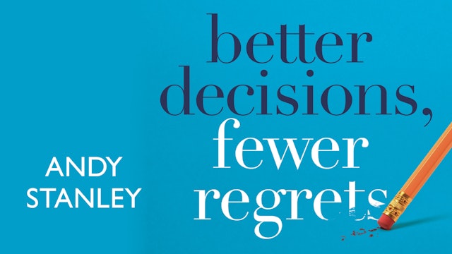 Better Decisions, Fewer Regrets (Andy Stanley)