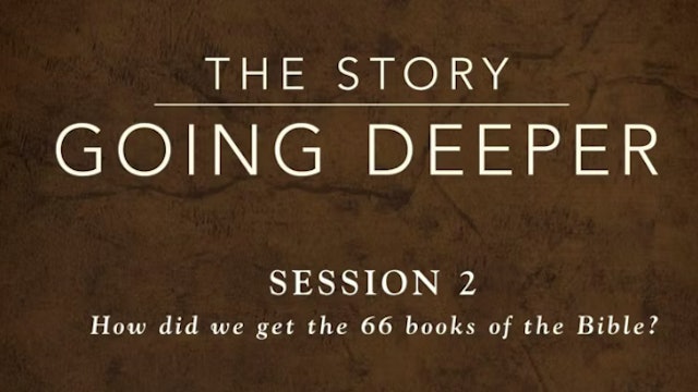 The Story: Going Deeper - Session 2: How Did We Get the 66 Books of the Bible? 