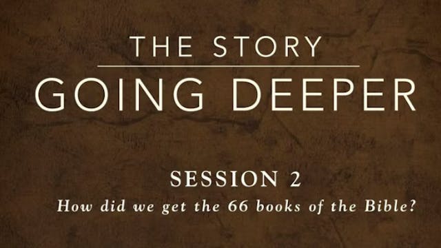 The Story: Going Deeper - Session 2: How Did We Get the 66 Books of the Bible? 