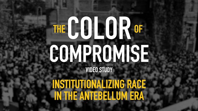 The Color of Compromise - Session 4 - Institutionalizing Race in the Antebellum Era