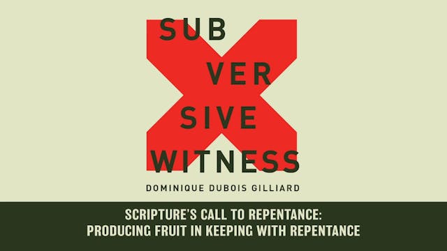 Subversive Witness - Session 8 - Scripture's Call to Repentance: Producing Fruit in Keeping with Repentance