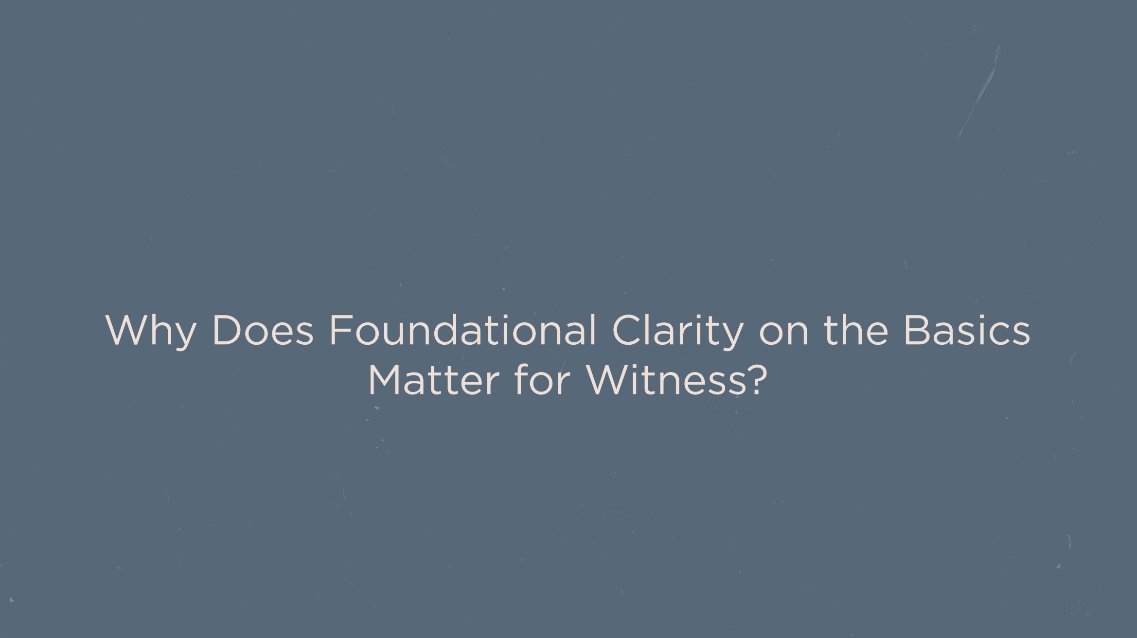 Key Concept - Why Does Foundational Clarity on the Basics Matter? (Presence)