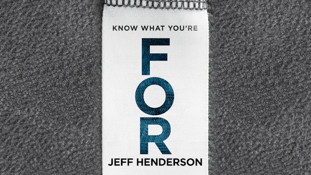 Know What You're FOR (Jeff Henderson)