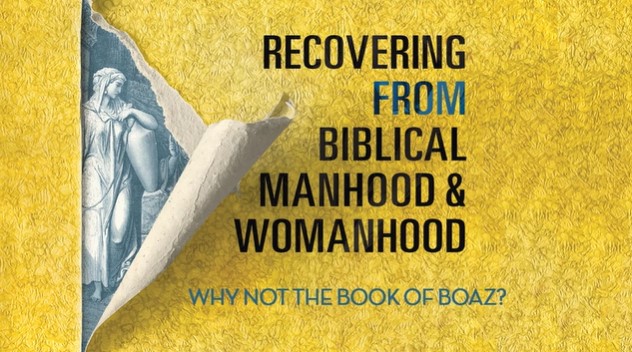 S3: Why Not the Book of Boaz? (Recovering from Biblical Manhood/Womanhood)