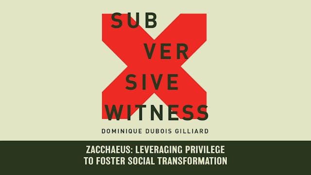 Subversive Witness - Session 7 - Zacchaeus: Leveraging Privilege to Foster Social Transformation