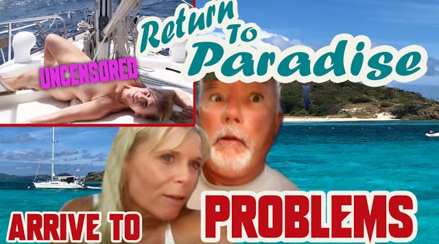 #103 UNCENSORED Return to Island Paradise. Arrive to big problems. Sailing life. Boat troubles