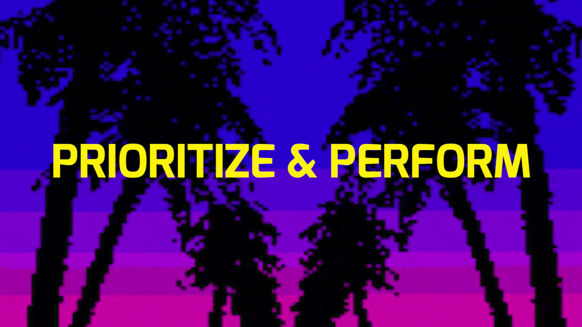 PRIORITIZE + PERFORM