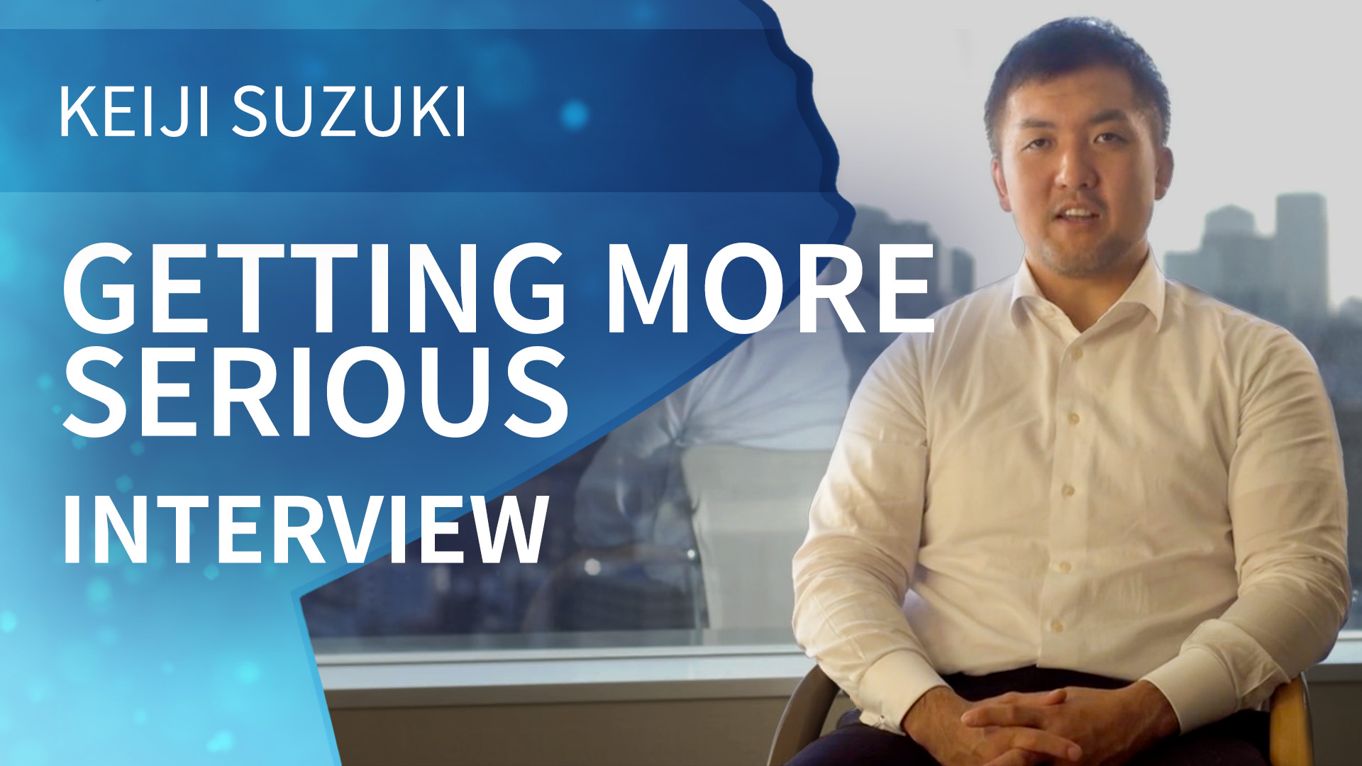 Getting More Serious | Interview | Keiji Suzuki