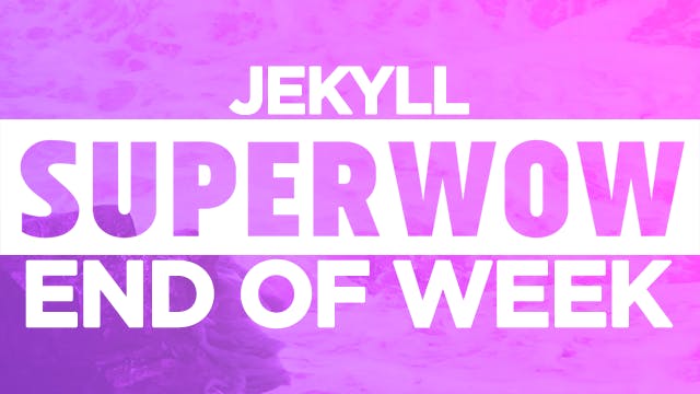 Superwow 17: Jekyll - End of Week