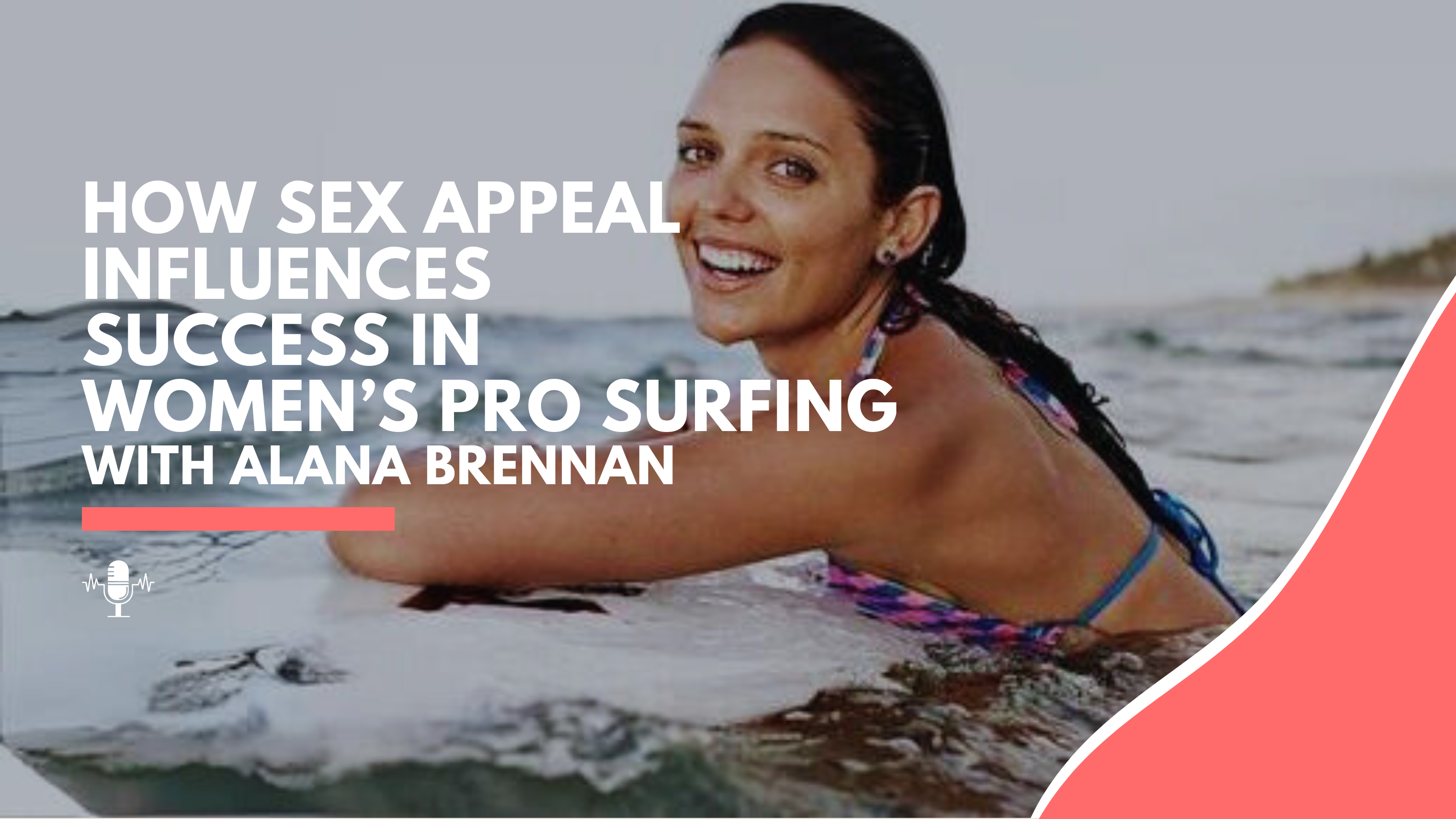  How Sex Appeal Influences Success in Women's Pro Surfing: with Alana Brennan