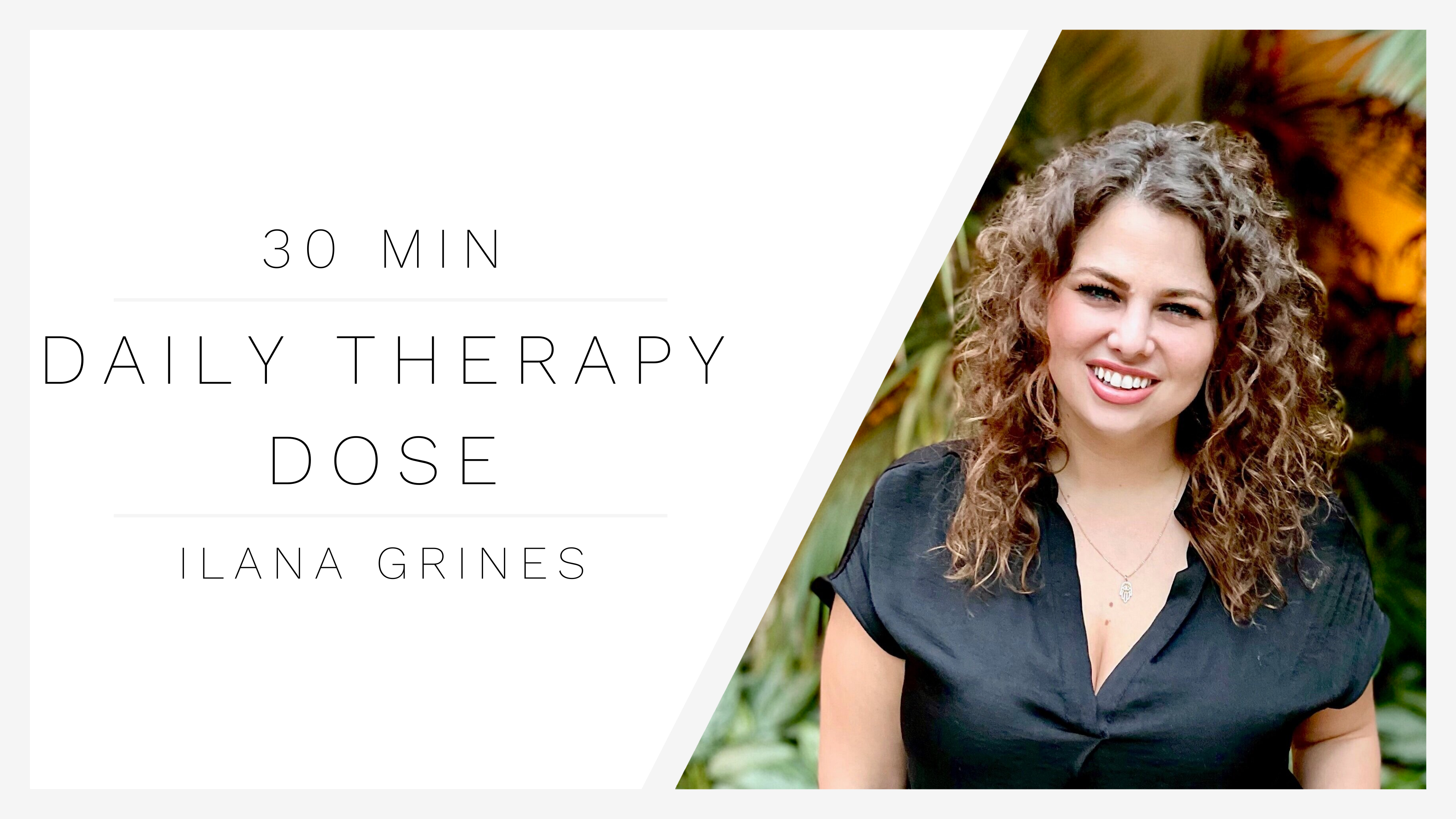 30 Min Daily Therapy Dose 1 | Ilana Grines