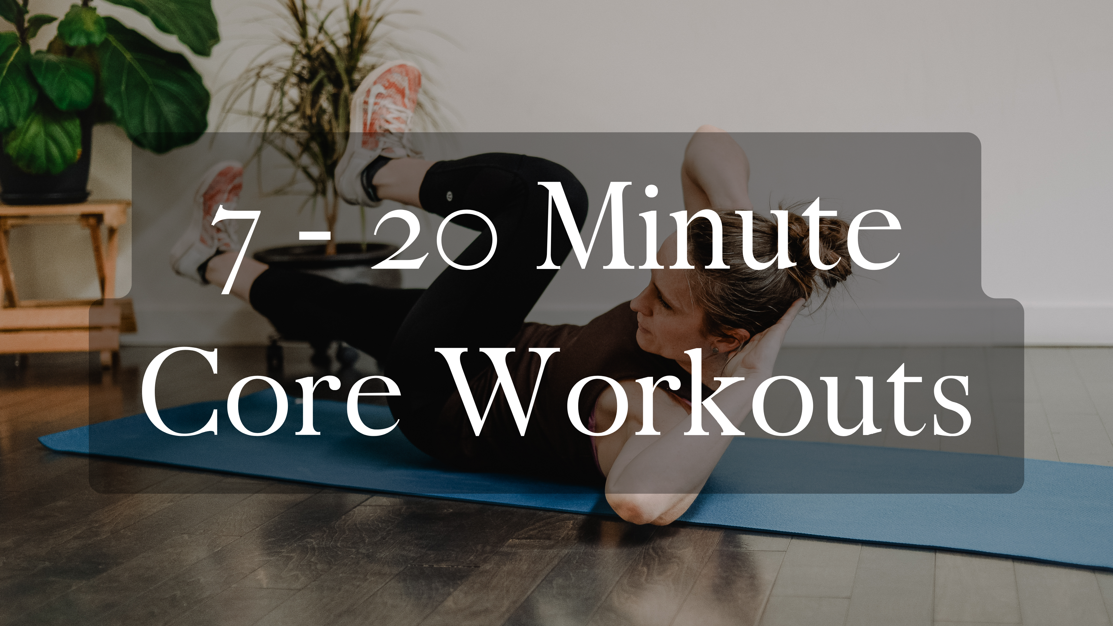 7 - 20 Minute Core Focused Workouts