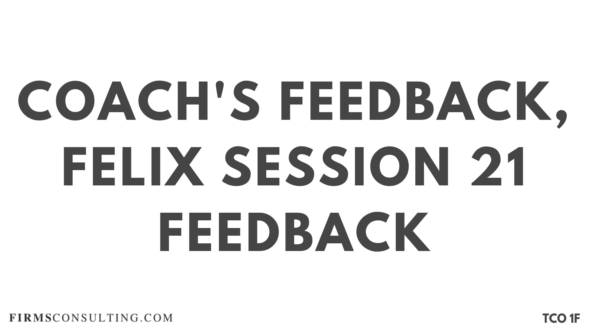 CF S16 Coach's Feedback, Felix Session 21 Feedback