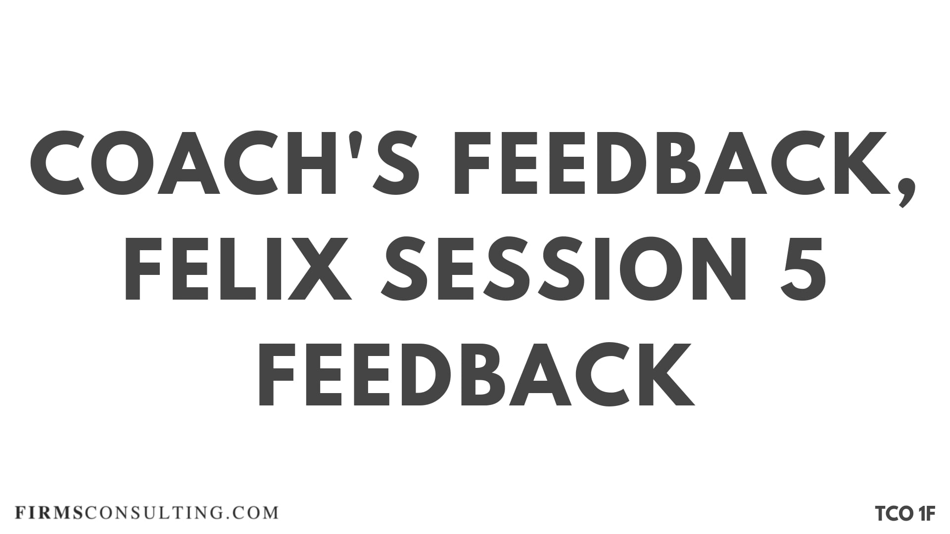 CF S2 Coach's Feedback, Felix Session 5 Feedback
