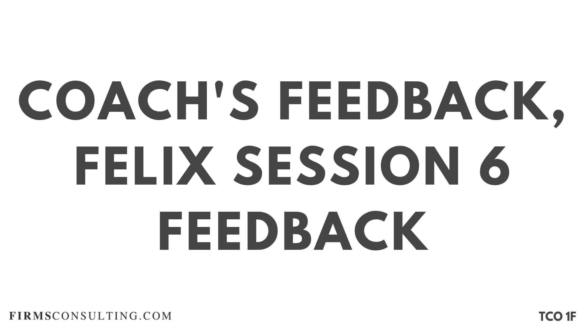 CF S3 Coach's Feedback, Felix Session 6 Feedback