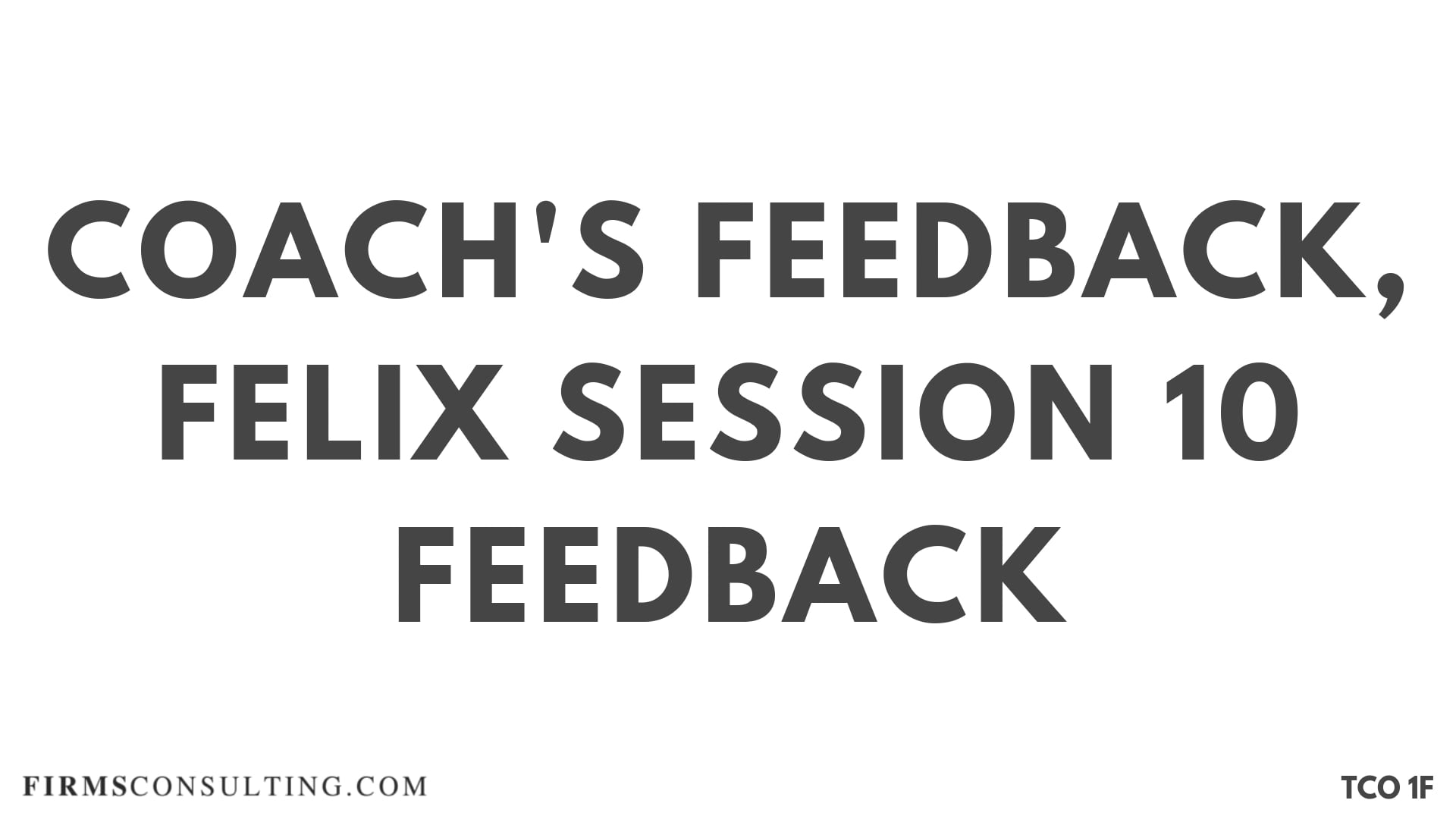 CF S7 Coach's Feedback, Felix Session 10 Feedback