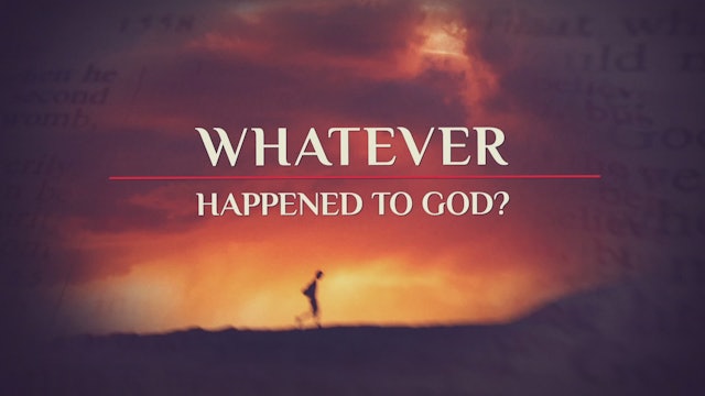 Whatever Happened To God?