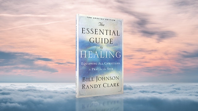 Bill Johnson: The Essential Guide to Healing