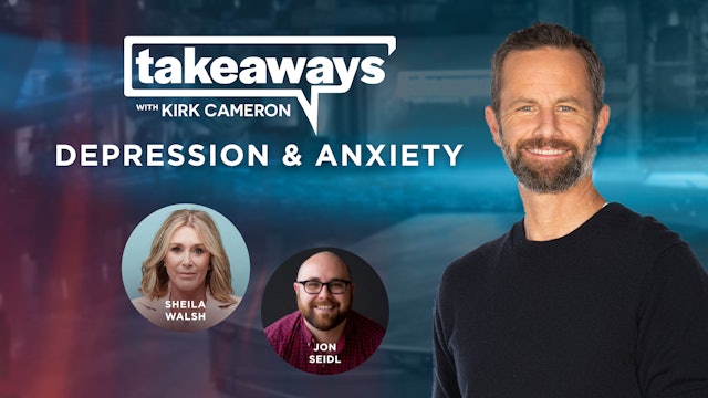 Sheila Walsh & Jon Seidl on Depression and Anxiety - Takeaways with Kirk Cameron