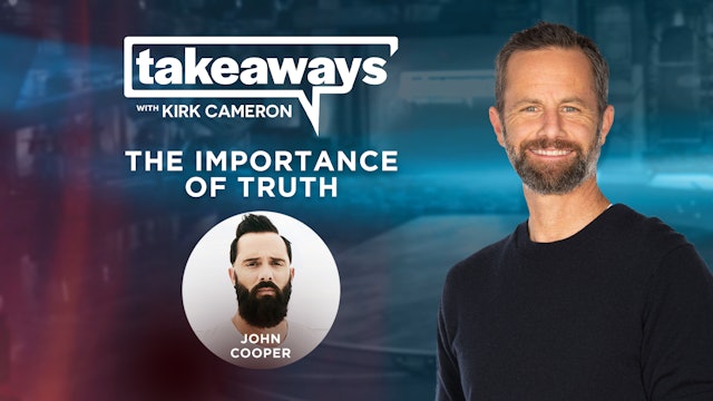 John Cooper on the Importance of Truth - Takeaways with Kirk Cameron