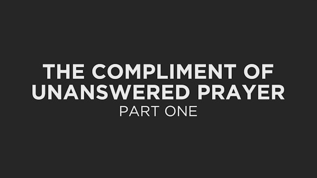 The Compliment of Unanswered Prayer Part 1