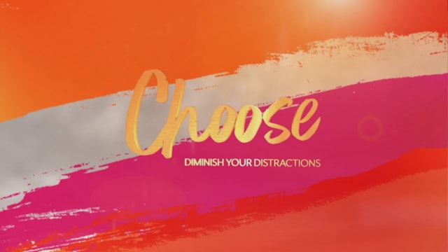 CHOOSE - Diminish Your Distractions