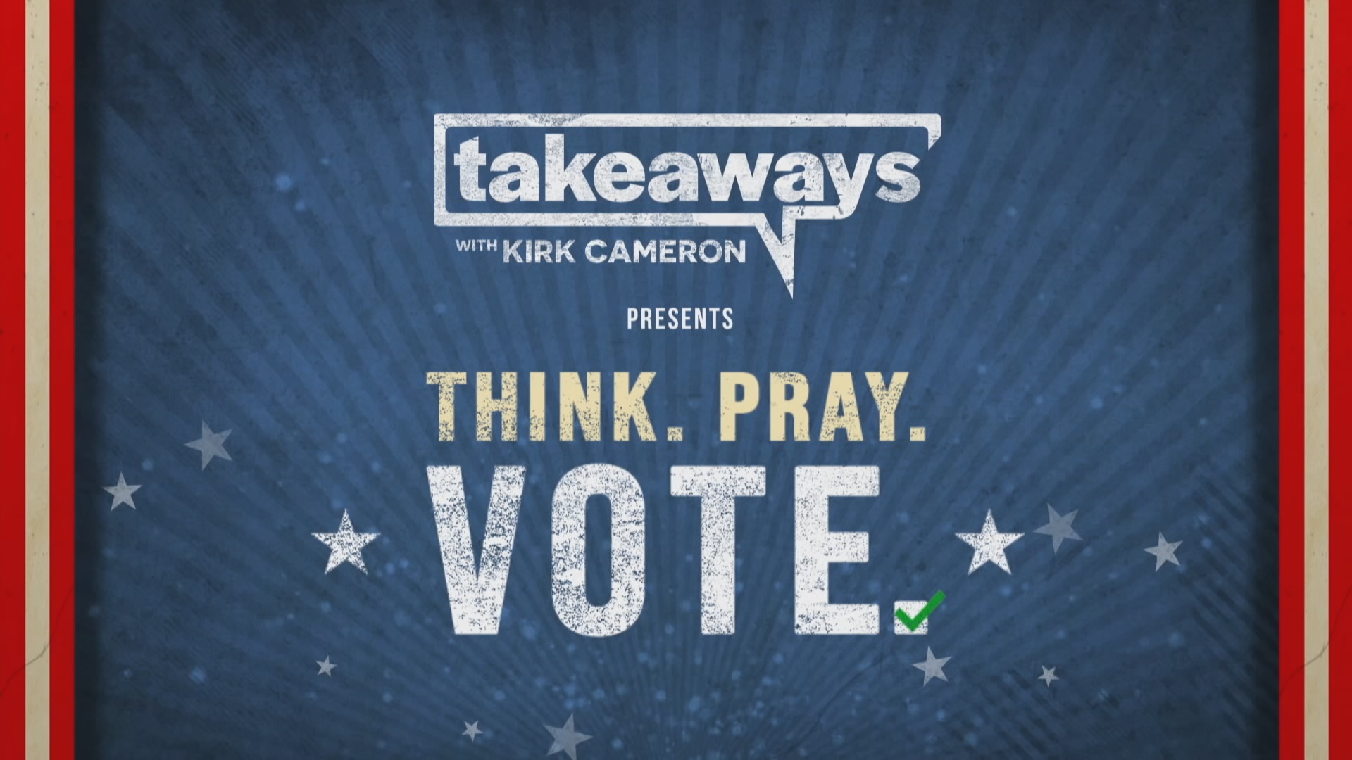 Takeaways with Kirk Cameron Presents: Think. Pray. Vote. Part 1