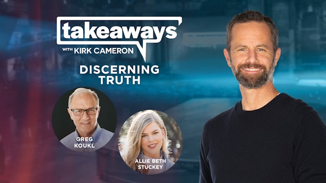 Allie B. Stuckey & Greg Koukl on Discerning Truth - Takeaways with Kirk Cameron