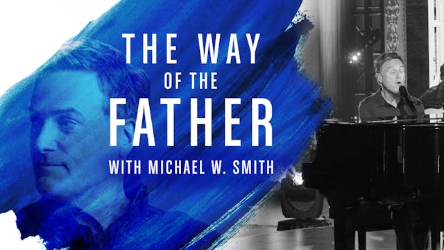 The Way Of The Father With Michael W. Smith