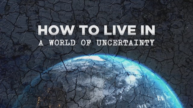How To Live In A World of Uncertainty