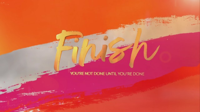 FINISH - You’re Not Done Until You’re Done