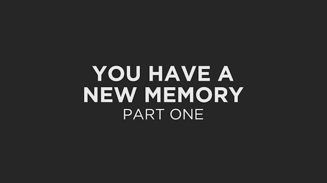 You Have A New Memory Part 1
