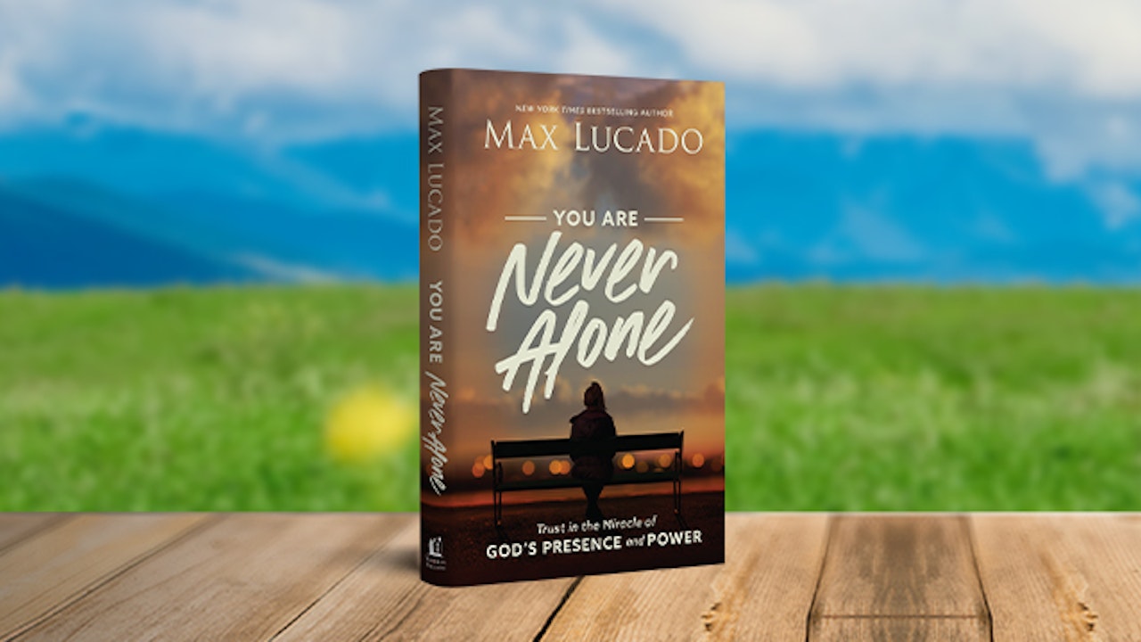 Max Lucado: You Are Never Alone