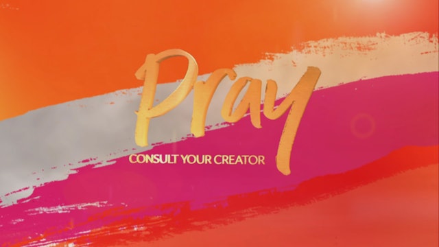 Pray - Consult With Your Creator