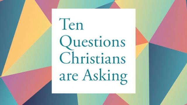Ten Questions Christians are Asking