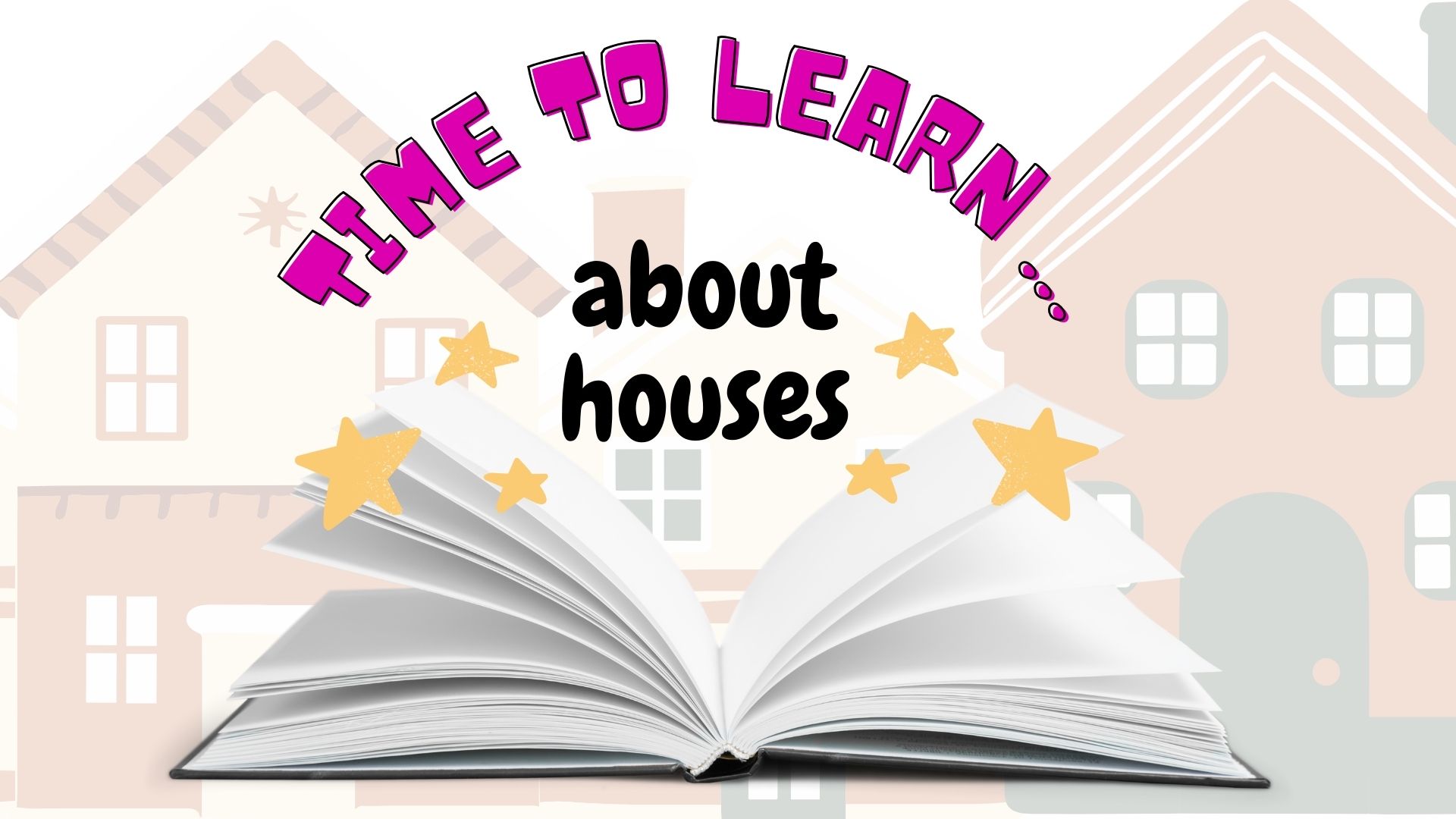 Time to Learn About Houses