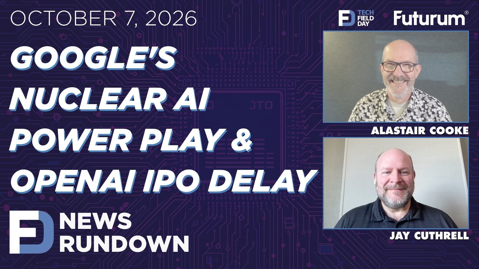Google's Nuclear AI Power Play & OpenAI IPO Delay | Tech Field Day News Rundown: October 7, 2026
