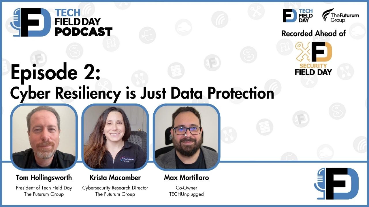 2. Cyber Resiliency is Just Data Protection - Tech Field Day Podcast