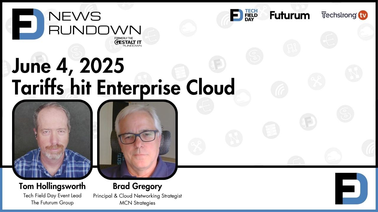 Tariffs hit Enterprise Cloud || Tech Field Day News Rundown: June 4, 2025