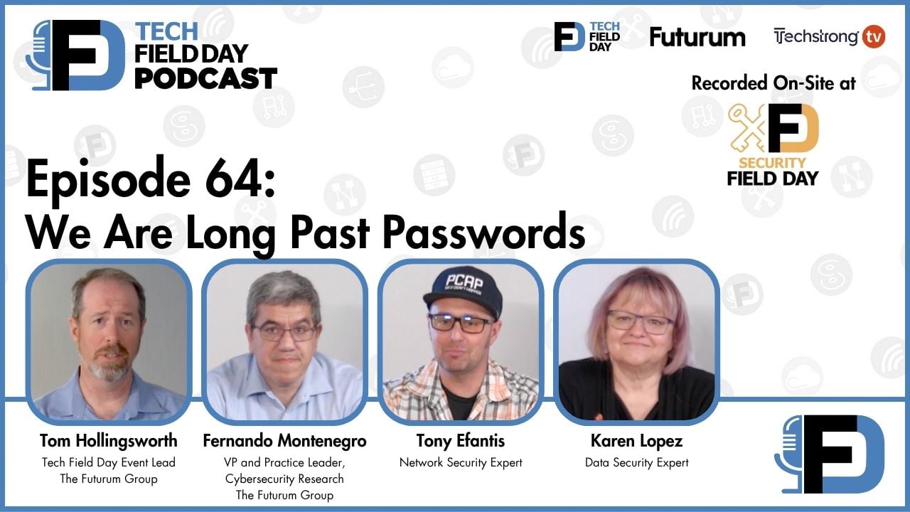 64. We Are Long Past Passwords - Tech Field Day Podcast