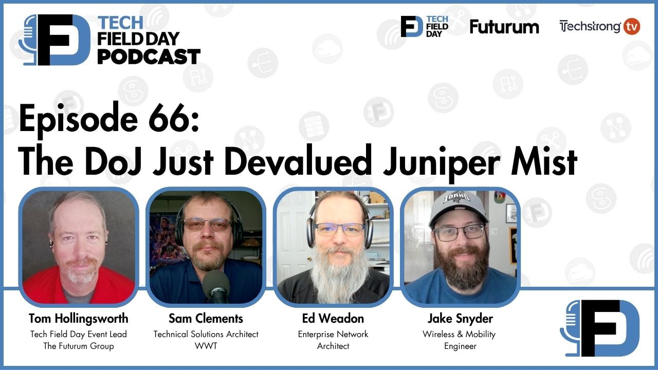 66. The DoJ Just Devalued Juniper Mist - Tech Field Day Podcast