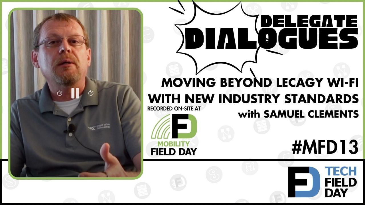 Moving Beyond Legacy Wi-Fi with Innovation & New Standards with Sam Clements - Delegate Dialogues