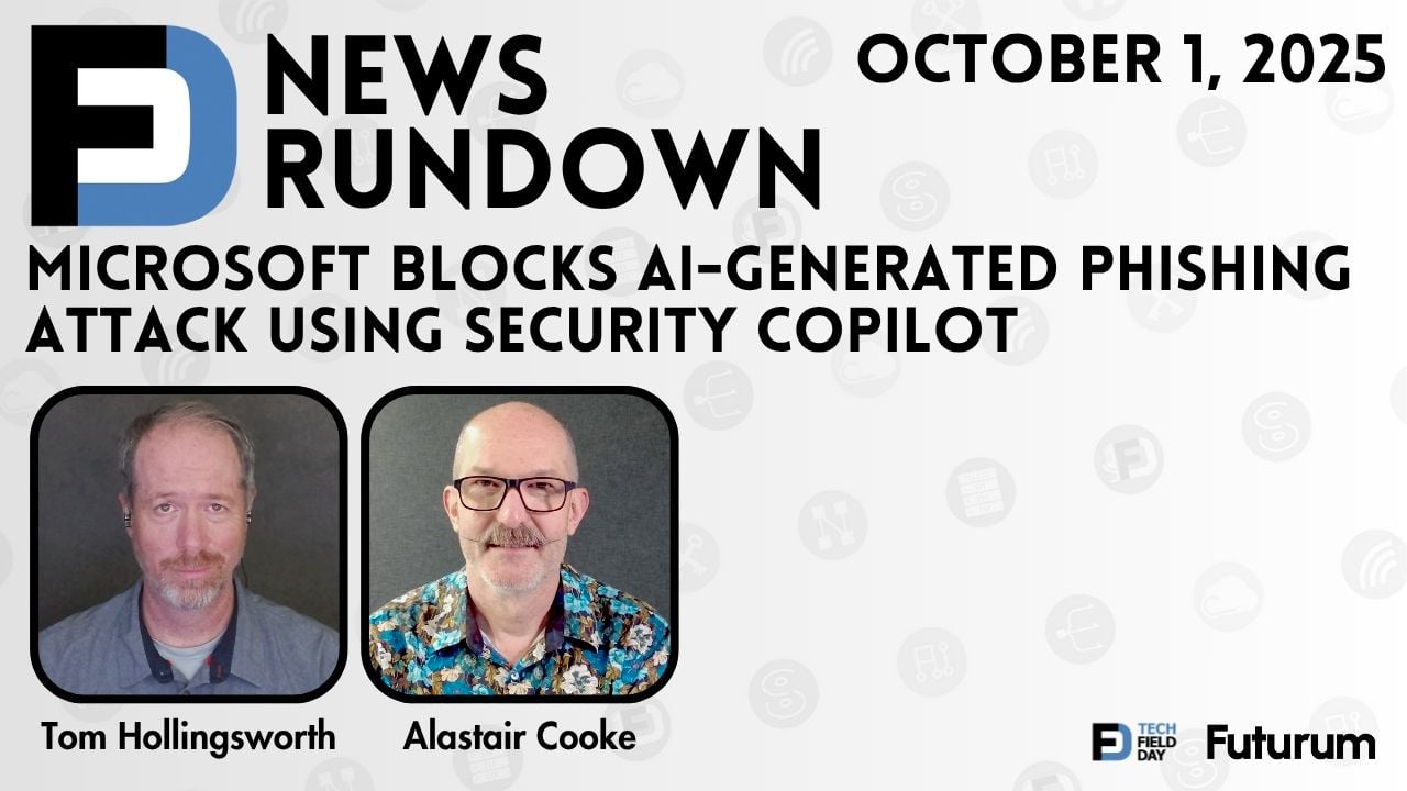 Microsoft Security Copilot Blocks AI-Generated Phishing Attack | Tech Field Day News Rundown October 1, 2025