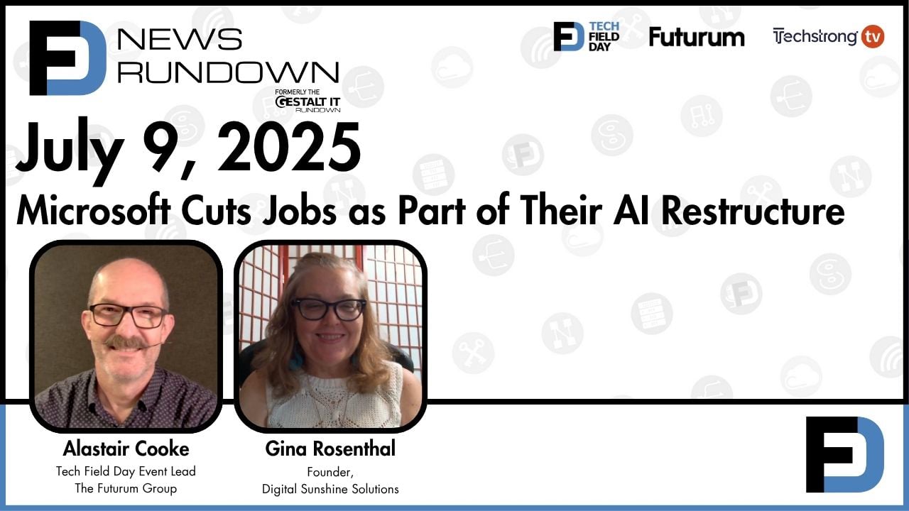 Microsoft Cuts Jobs as Part of Their AI Restructure | Tech Field Day News Rundown: July 9, 2025