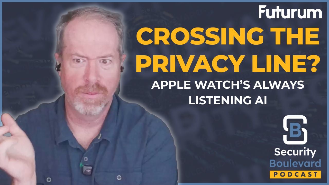 Is Apple Watch’s Always-Listening AI Crossing the Privacy Line | Security Boulevard Episode 51