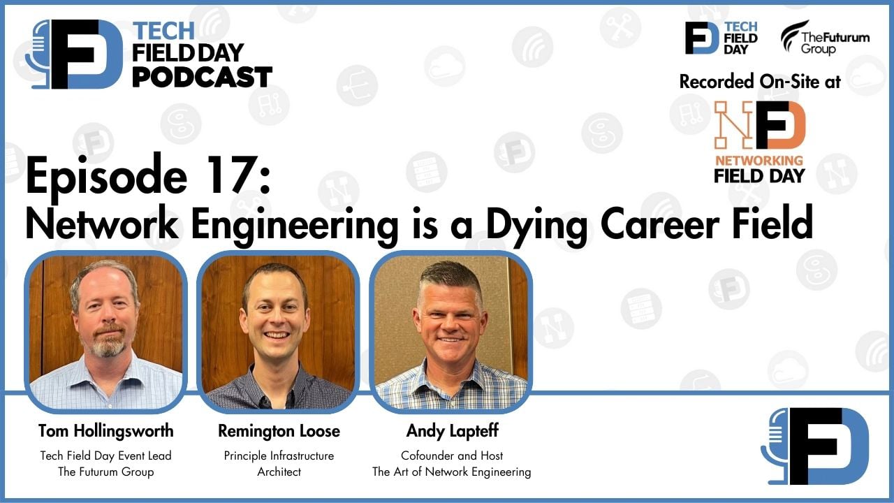 17. Network Engineering is a Dying Career Field - Tech Field Day Podcast
