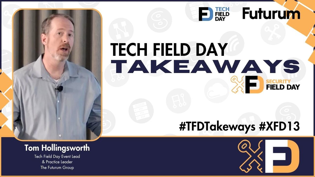 Cybersecurity Trends and Futurum Research at Security Field Day 13 - Tech Field Day Takeaways