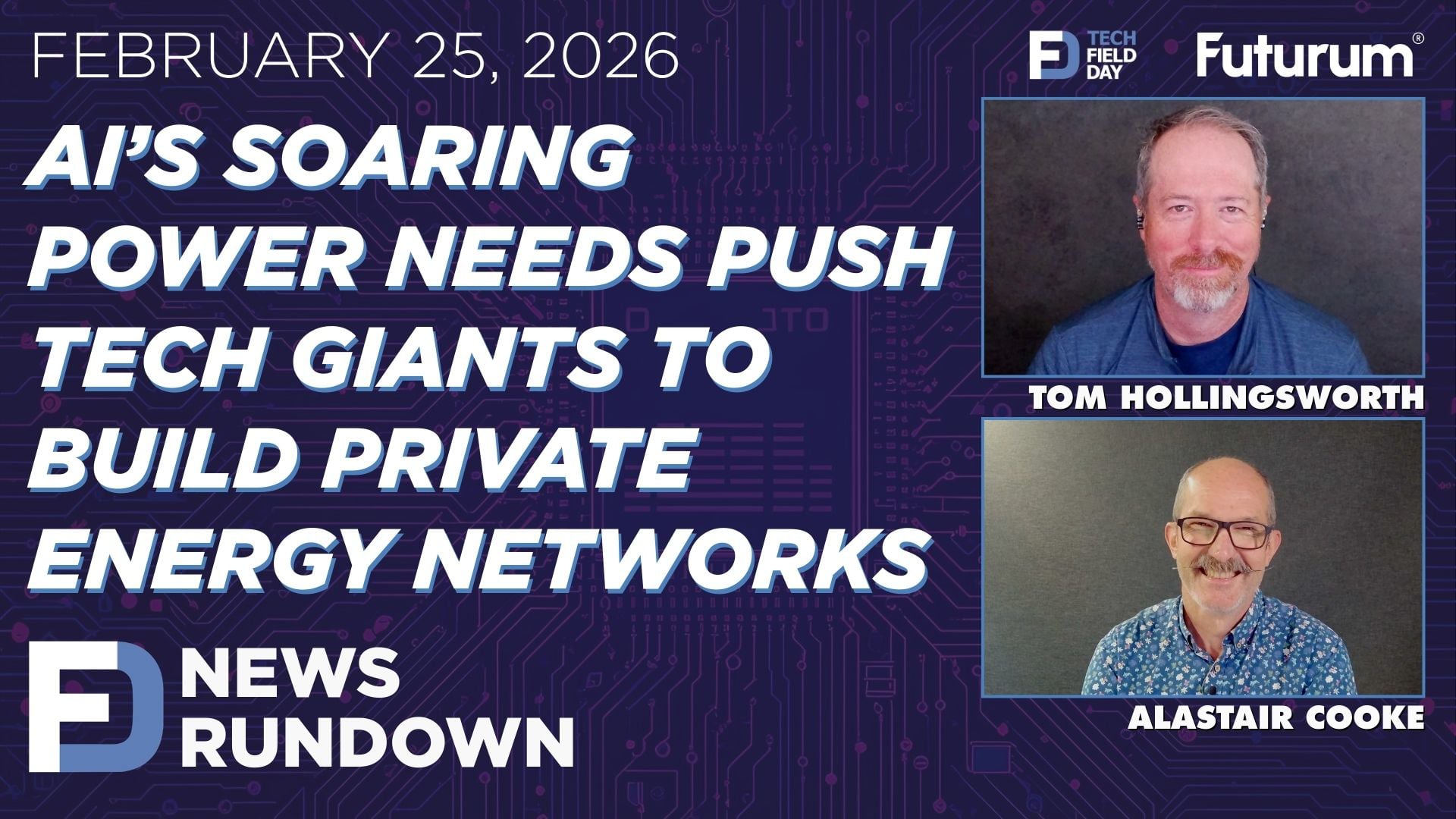 AI’s Soaring Power Needs Push Tech Giants to Build Private Energy Networks | Tech Field Day News Rundown: February 25, 2026